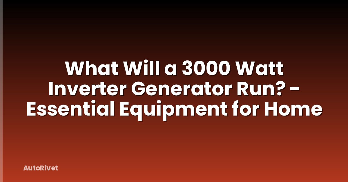What Will a 3000 Watt Inverter Generator Run? - Essential Equipment for Home