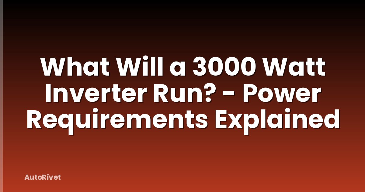 What Will a 3000 Watt Inverter Run? - Power Requirements Explained