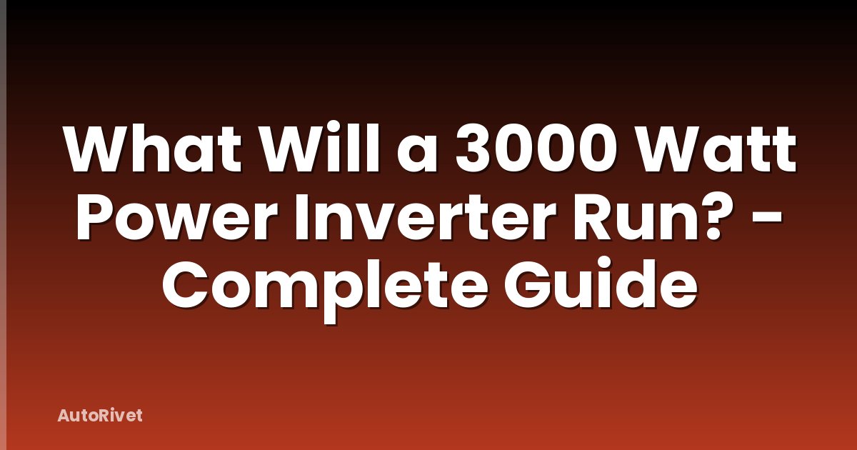 What Will a 3000 Watt Power Inverter Run? - Complete Guide