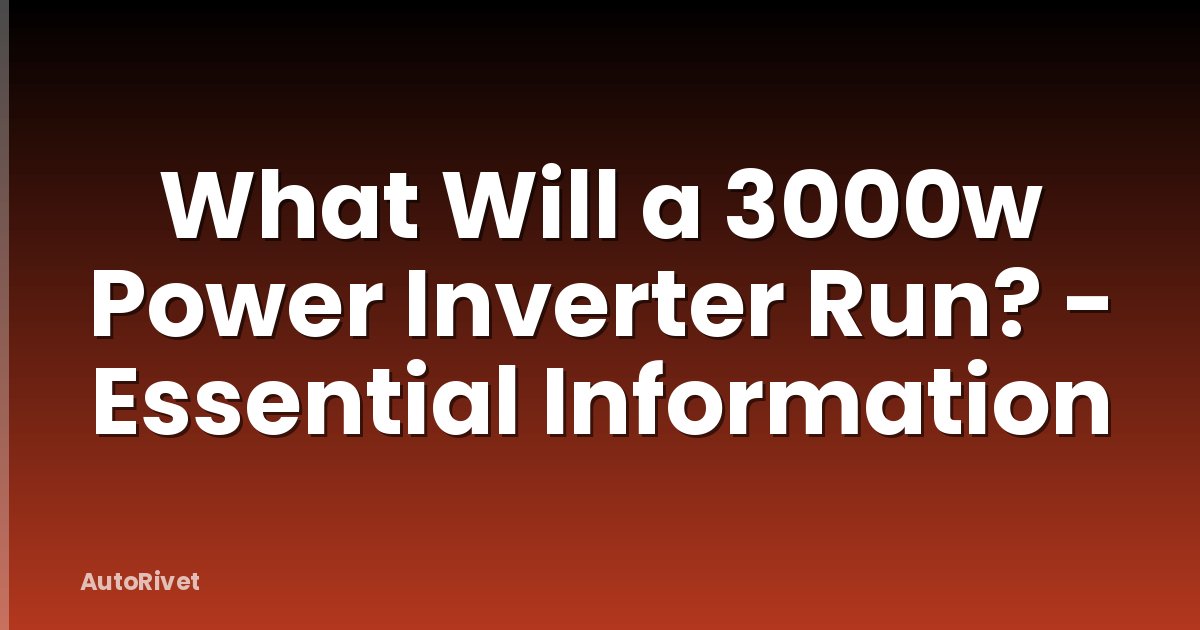 What Will a 3000w Power Inverter Run? - Essential Information