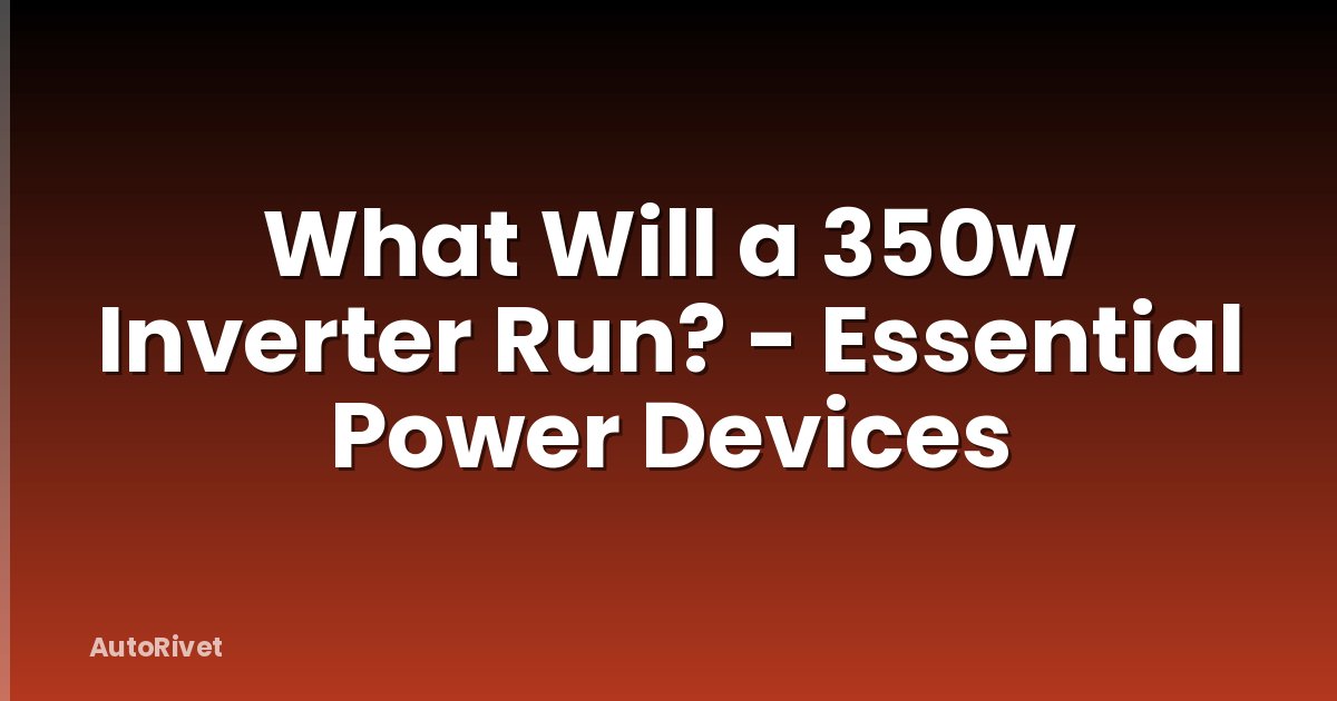 What Will a 350w Inverter Run? - Essential Power Devices