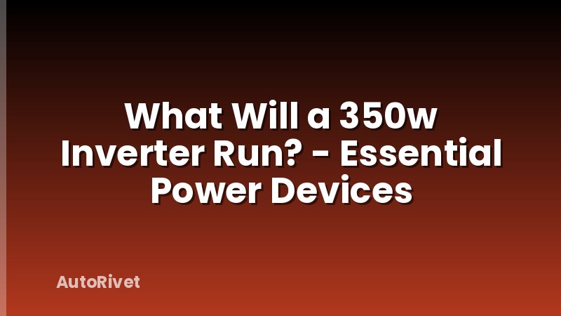 What Will a 350w Inverter Run? - Essential Power Devices