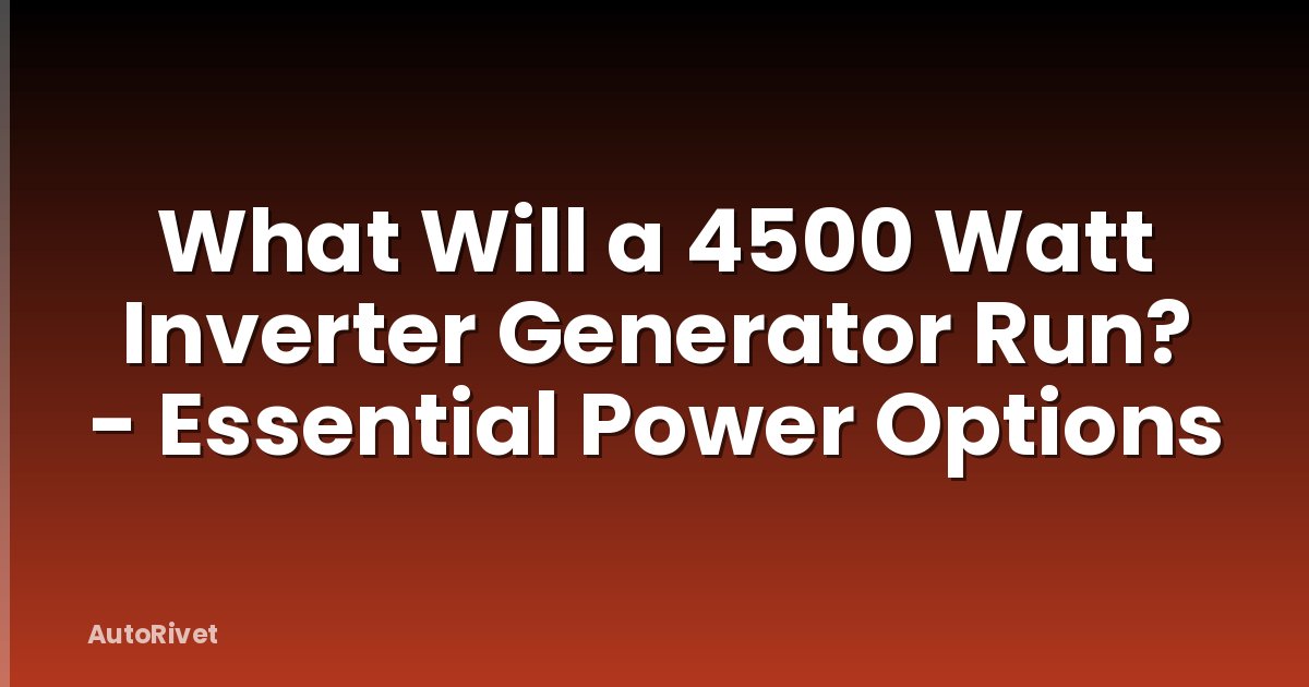 What Will a 4500 Watt Inverter Generator Run? - Essential Power Options