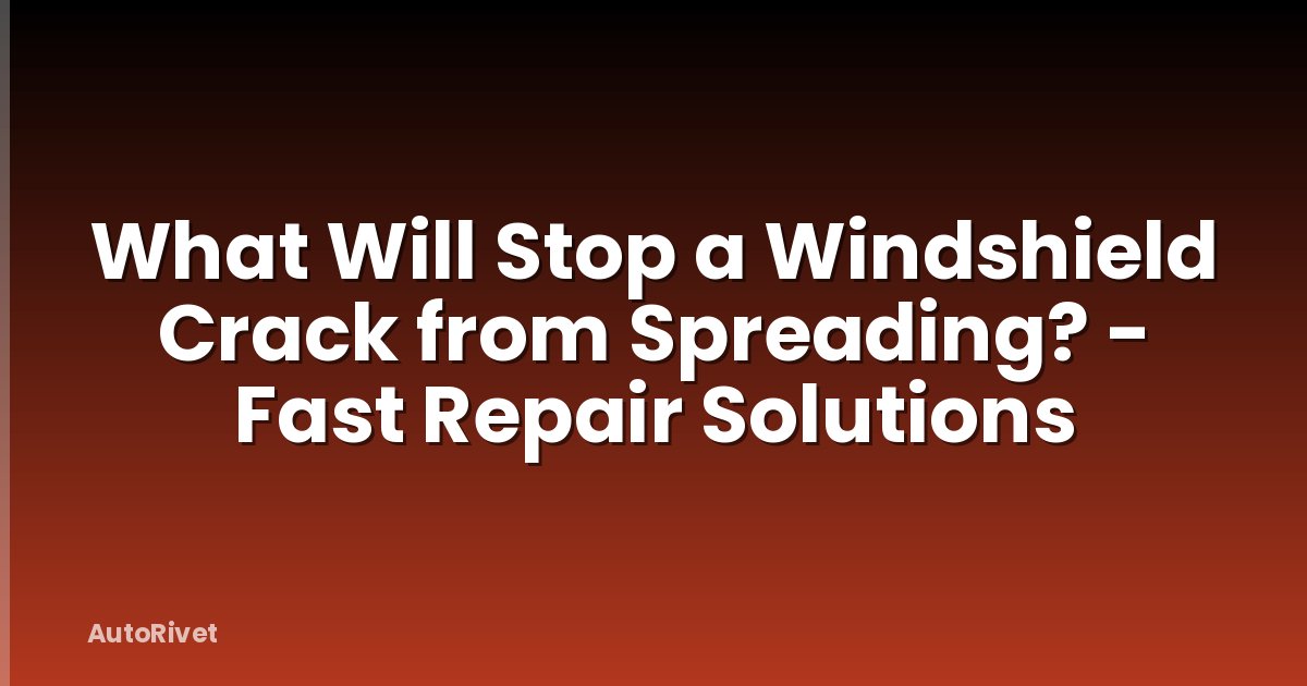 What Will Stop a Windshield Crack from Spreading? - Fast Repair Solutions