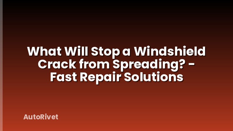 What Will Stop a Windshield Crack from Spreading? - Fast Repair Solutions