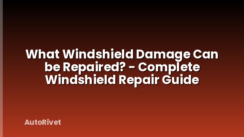 What Windshield Damage Can be Repaired? - Complete Windshield Repair Guide