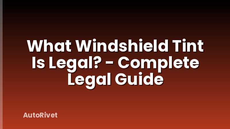 What Windshield Tint Is Legal? - Complete Legal Guide