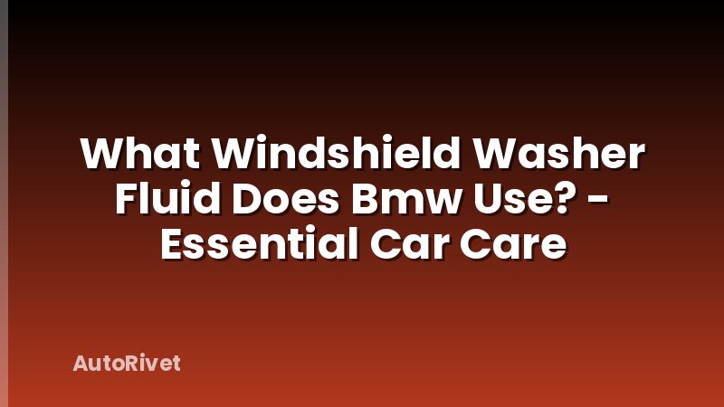 What Windshield Washer Fluid Does Bmw Use? - Essential Car Care