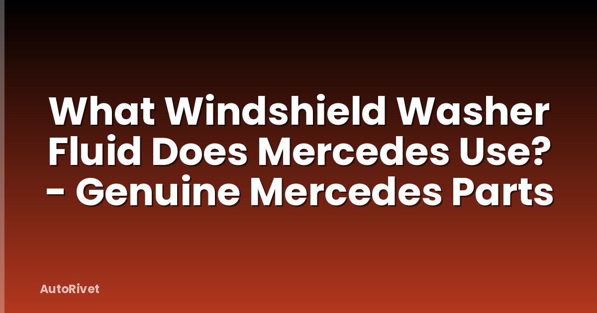 What Windshield Washer Fluid Does Mercedes Use? - Genuine Mercedes Parts