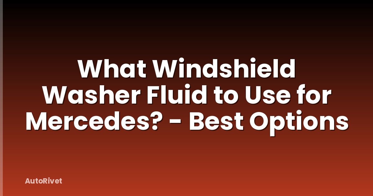 What Windshield Washer Fluid to Use for Mercedes? - Best Options