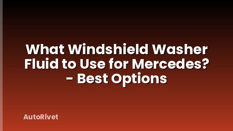 What Windshield Washer Fluid to Use for Mercedes? - Best Options