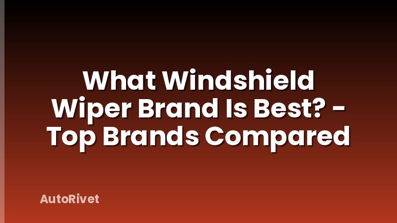 What Windshield Wiper Brand Is Best? - Top Brands Compared