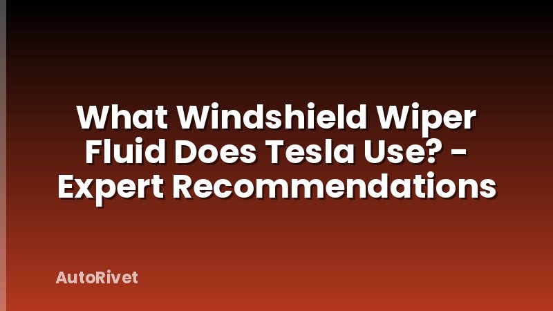 What Windshield Wiper Fluid Does Tesla Use? - Expert Recommendations
