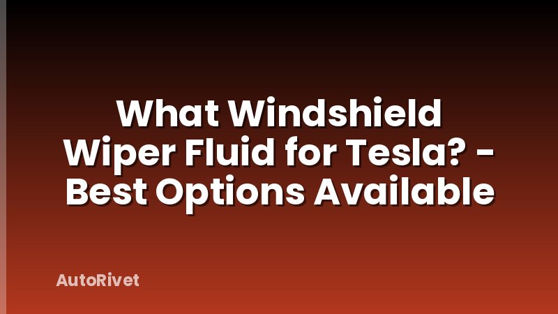 What Windshield Wiper Fluid for Tesla? - Best Options Available