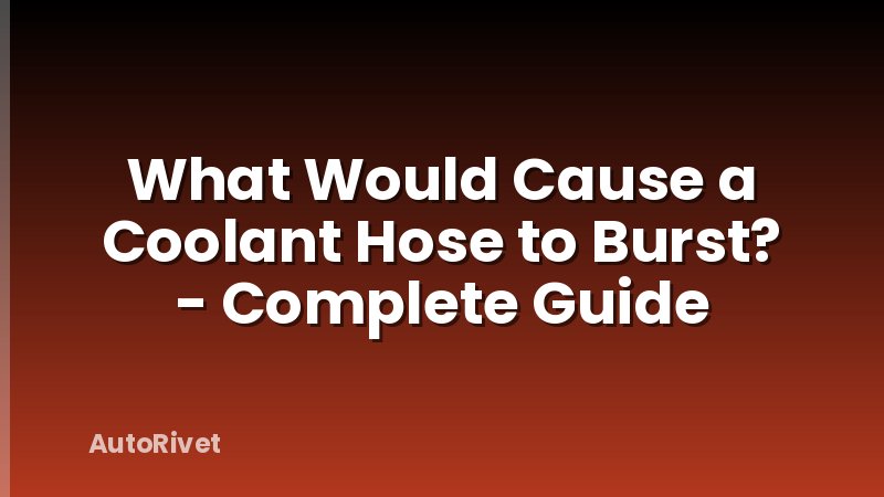 What Would Cause a Coolant Hose to Burst? - Complete Guide