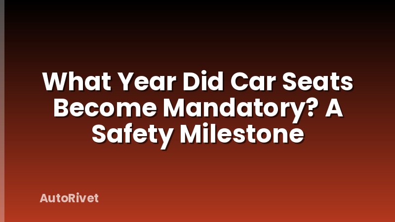 What Year Did Car Seats Become Mandatory? A Safety Milestone