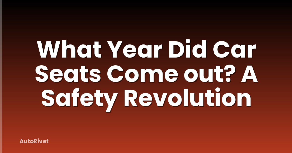 What Year Did Car Seats Come out? A Safety Revolution