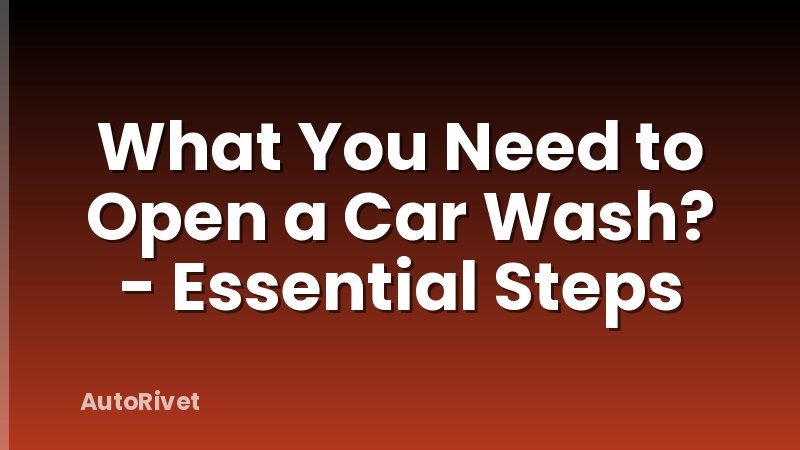 What You Need to Open a Car Wash? - Essential Steps