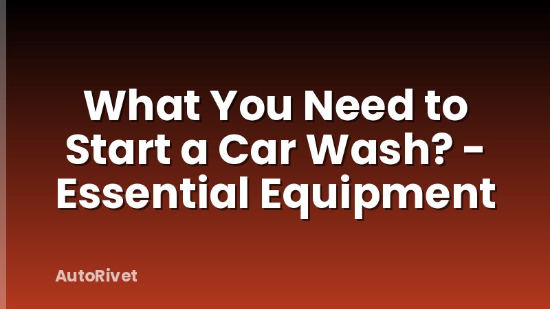 What You Need to Start a Car Wash? - Essential Equipment