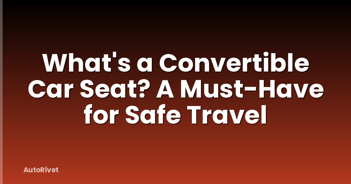 What's a Convertible Car Seat? A Must-Have for Safe Travel