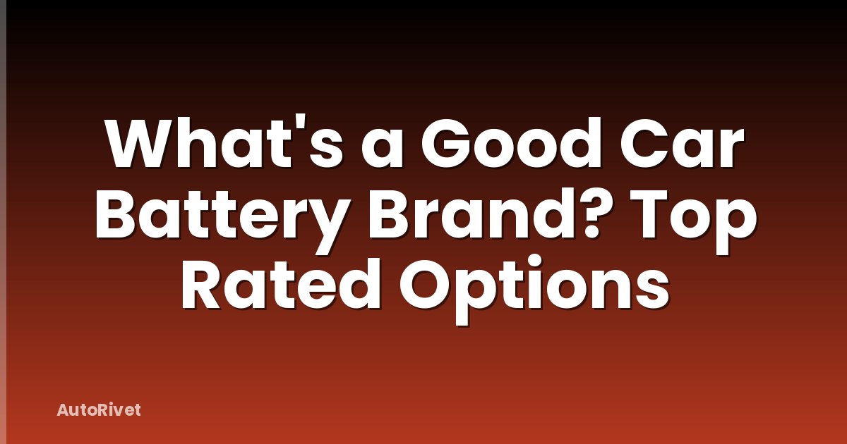 What's a Good Car Battery Brand? Top Rated Options