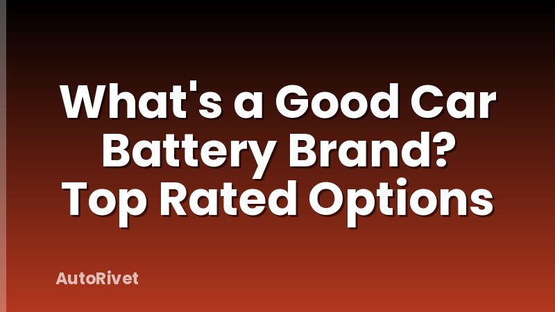 What's a Good Car Battery Brand? Top Rated Options