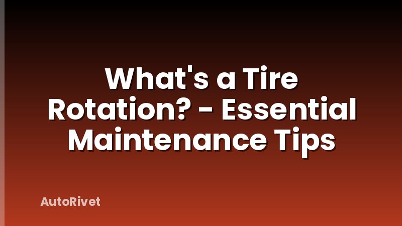 What's a Tire Rotation? - Essential Maintenance Tips