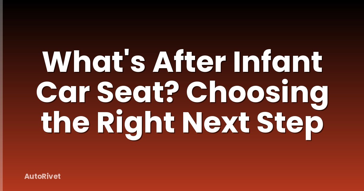What's After Infant Car Seat? Choosing the Right Next Step