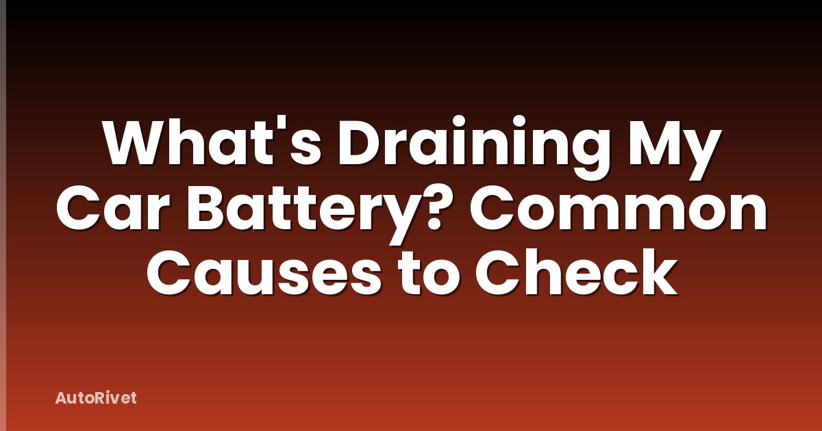 What's Draining My Car Battery? Common Causes to Check