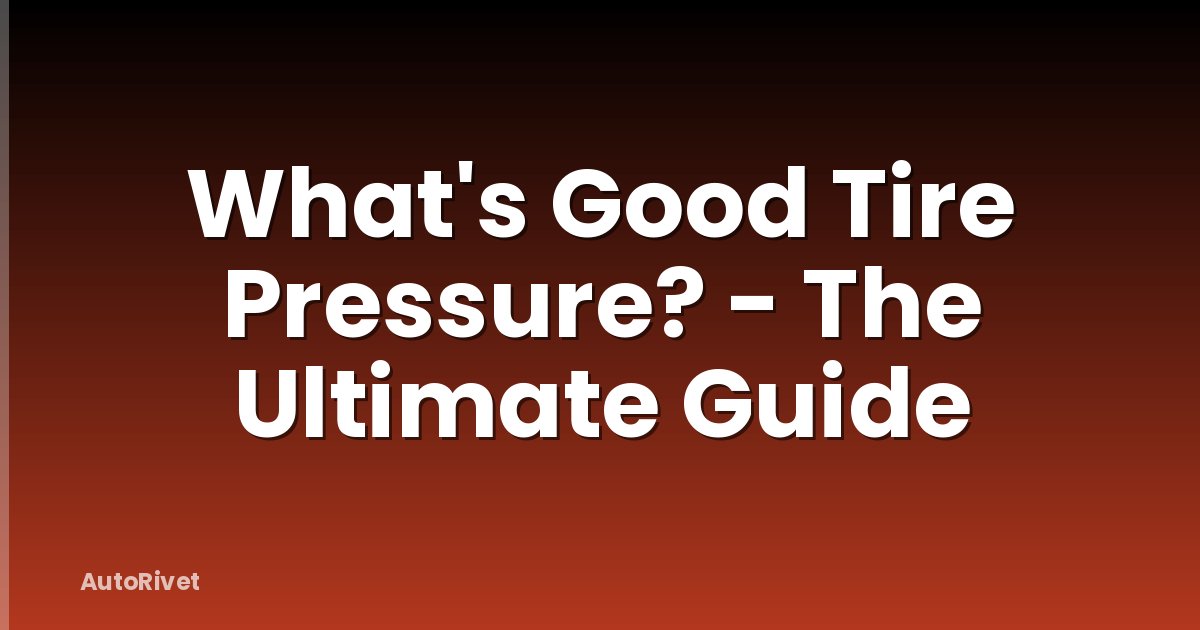 What's Good Tire Pressure? - The Ultimate Guide