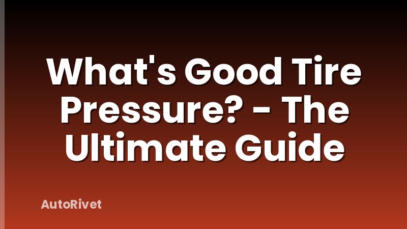 What's Good Tire Pressure? - The Ultimate Guide