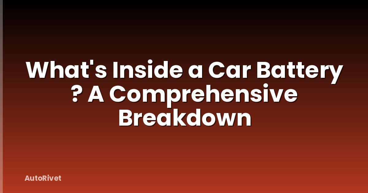 What's Inside a Car Battery ? A Comprehensive Breakdown