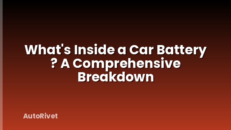What's Inside a Car Battery ? A Comprehensive Breakdown