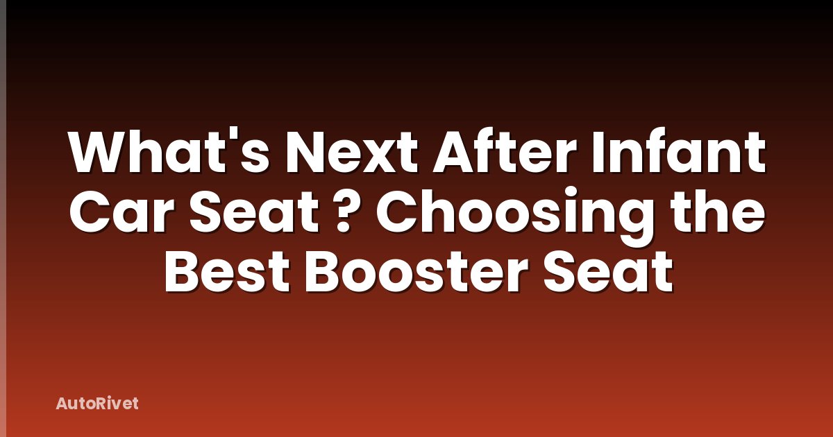 What's Next After Infant Car Seat ? Choosing the Best Booster Seat