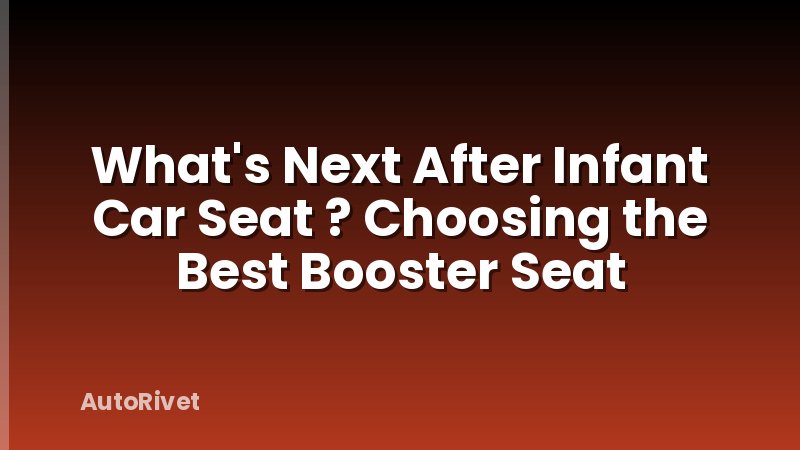 What's Next After Infant Car Seat ? Choosing the Best Booster Seat
