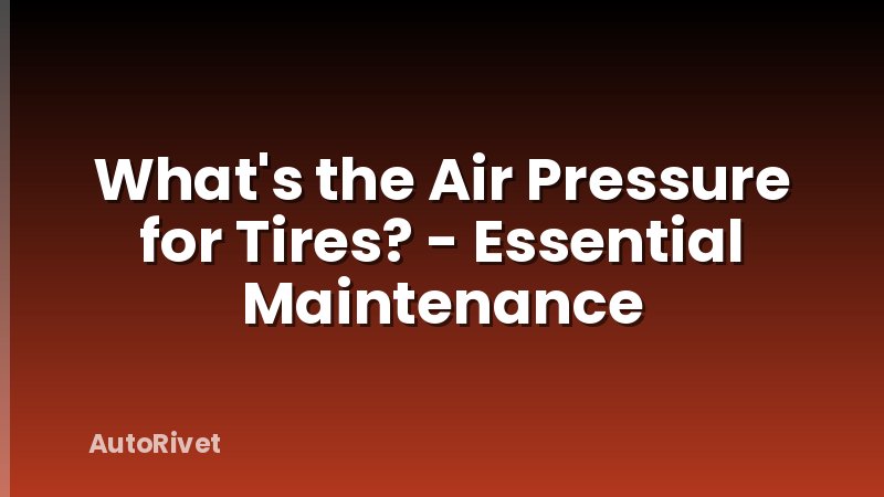 What's the Air Pressure for Tires? - Essential Maintenance