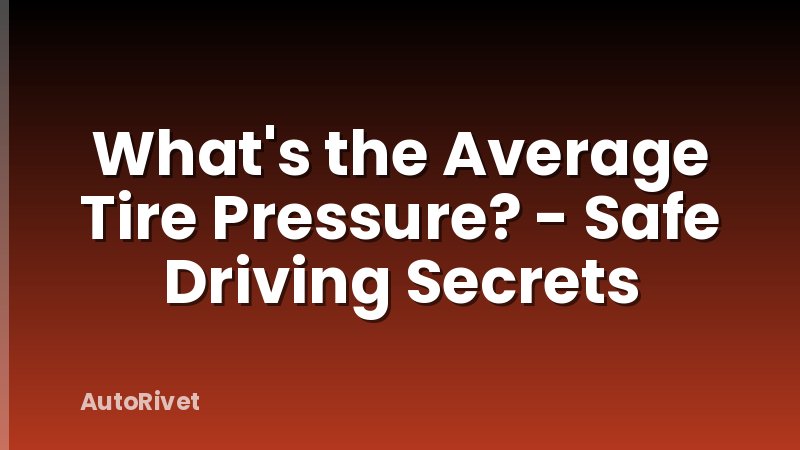 What's the Average Tire Pressure? - Safe Driving Secrets