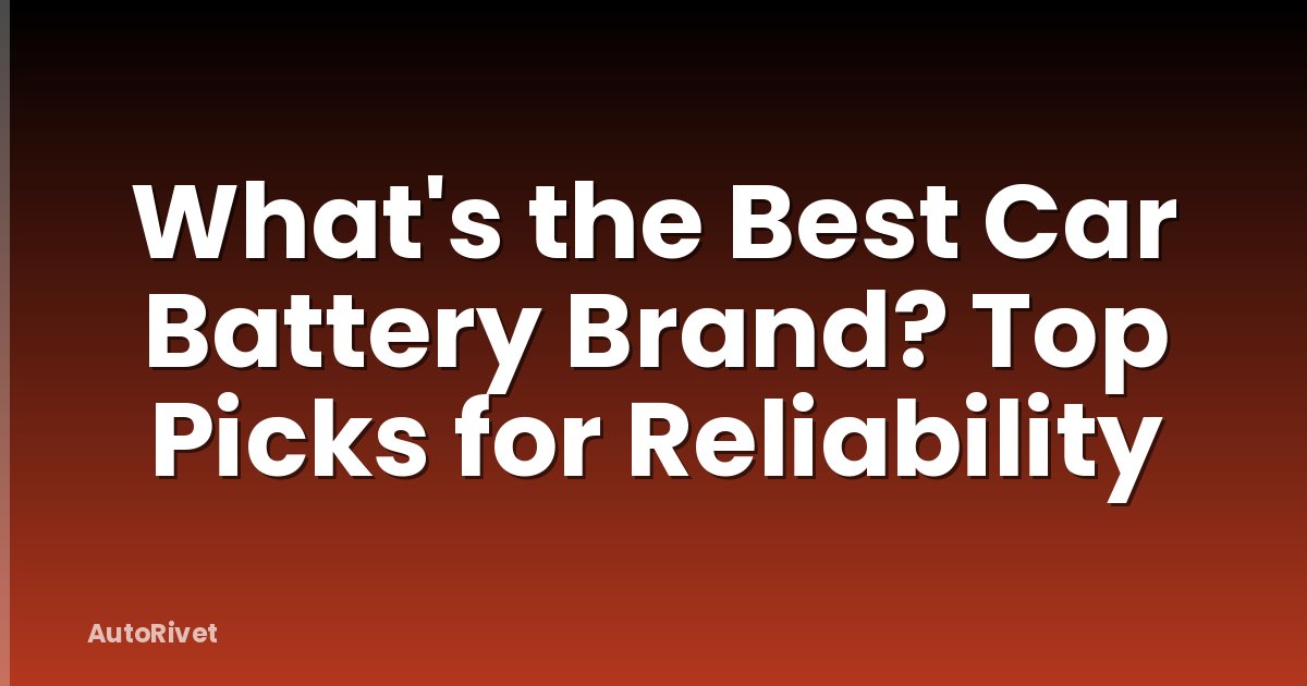 What's the Best Car Battery Brand? Top Picks for Reliability