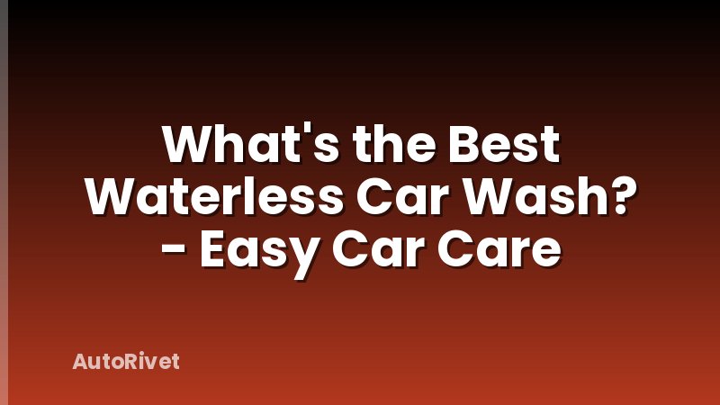 What's the Best Waterless Car Wash? - Easy Car Care