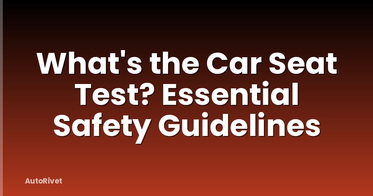 What's the Car Seat Test? Essential Safety Guidelines