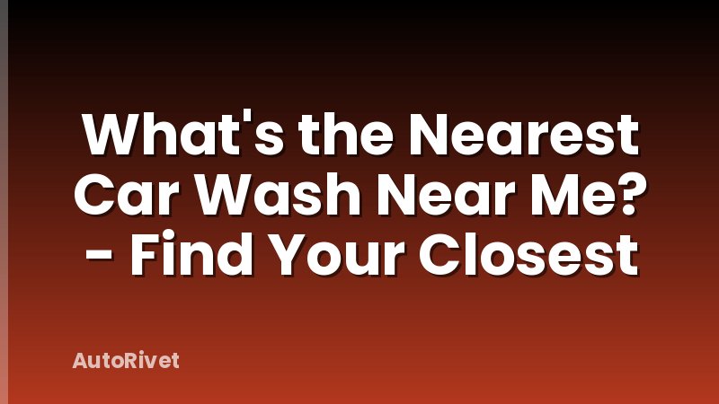 What's the Nearest Car Wash Near Me? - Find Your Closest