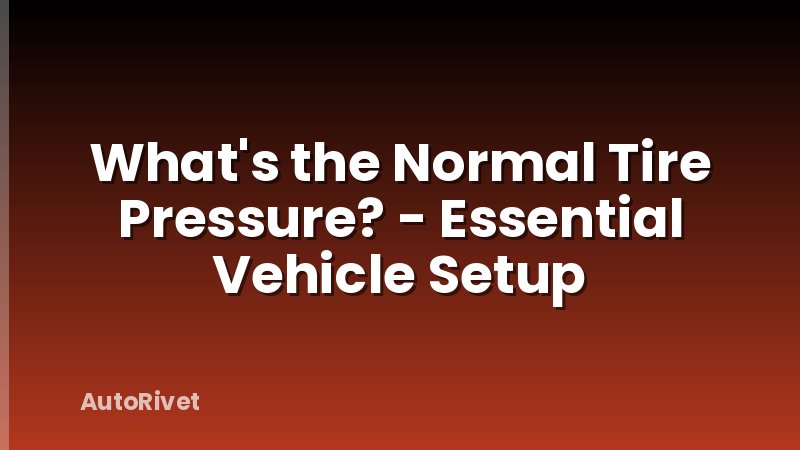 What's the Normal Tire Pressure? - Essential Vehicle Setup