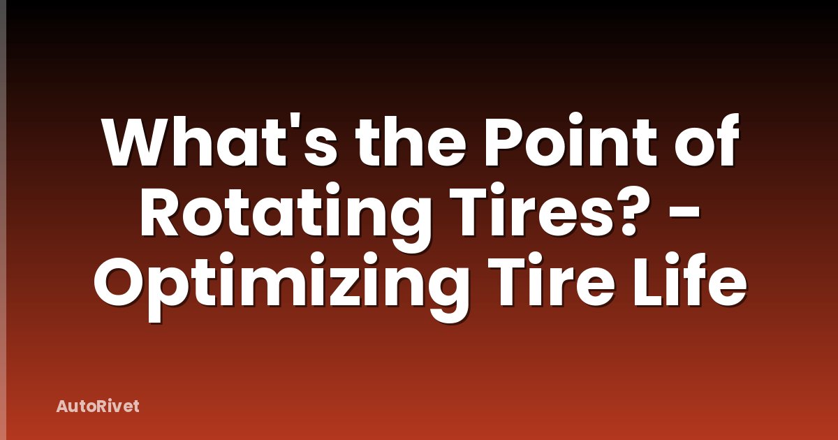What's the Point of Rotating Tires? - Optimizing Tire Life