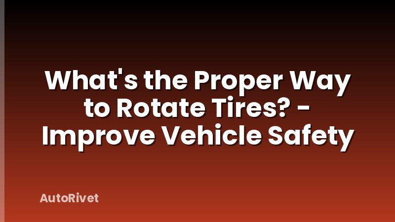 What's the Proper Way to Rotate Tires? - Improve Vehicle Safety