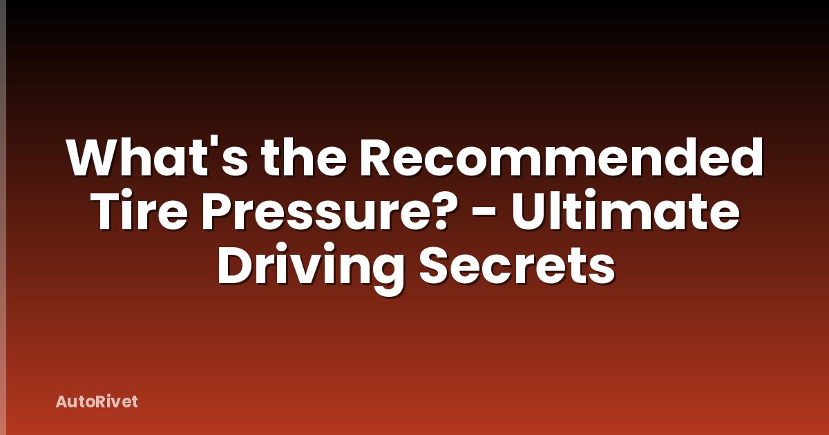 What's the Recommended Tire Pressure? - Ultimate Driving Secrets