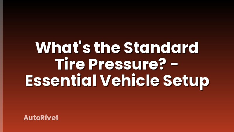 What's the Standard Tire Pressure? - Essential Vehicle Setup