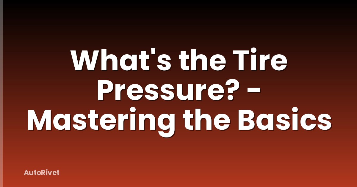 What's the Tire Pressure? - Mastering the Basics