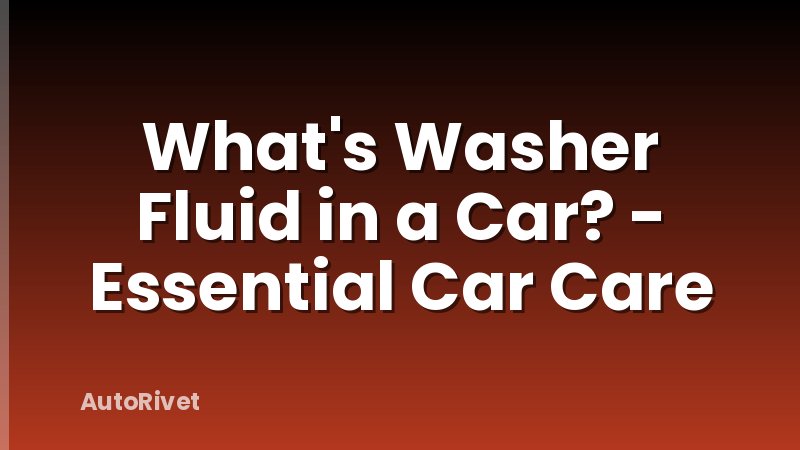 What's Washer Fluid in a Car? - Essential Car Care