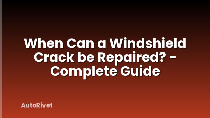 When Can a Windshield Crack be Repaired? - Complete Guide