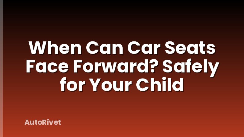 When Can Car Seats Face Forward? Safely for Your Child